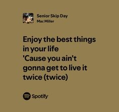 a quote on the side of a brown background that says, enjoy the best things in your life cause you're going get to live it twice