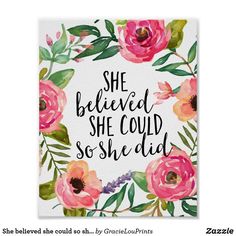 a watercolor floral print with the words she belved she could so she did