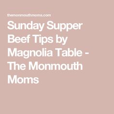 the text reads sunday supper beef tips by magnolia table - the mammoth moms