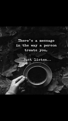 someone holding a cup of coffee in their hand with the words, there's a message in the way a person treats you