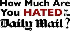 three different type of font with the words how much are you hated by the daily mail?