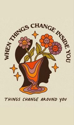 an orange vase with flowers in it that says when things change inside you, things change around you