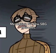 an animated image of a man with glasses and the words me waiting for new sbsg episodes