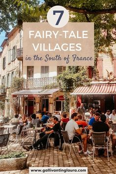 people sitting at tables in front of a building with text overlay that reads 7 fairy - tale villages in the south of france