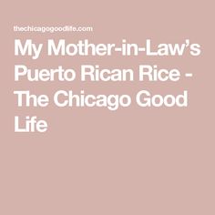 the chicago good life is featured in this article about mother - in - law's puerto rican rice