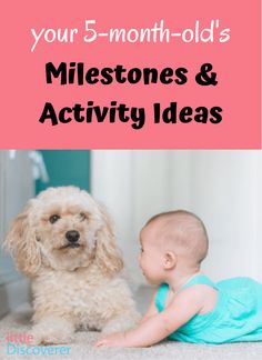 a baby and a dog with the words your 5 - month - old's milestones & activity ideas