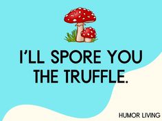 a mushroom with the words i'll spore you the truffle