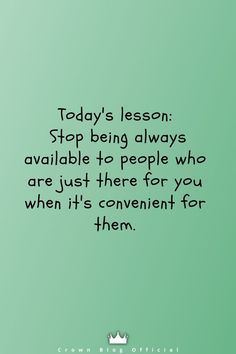 a green background with the words today's lesson stop being always available to people who are just there for you when it's convenient for them