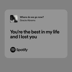 an ad for spotify with the caption you're the best in my life and i lost you