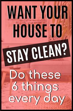 a pink poster with the words, want your house to stay clean? do these 8 things every day