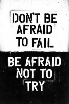 a black and white sign that says, don't be afraid to fail be afraid not to try