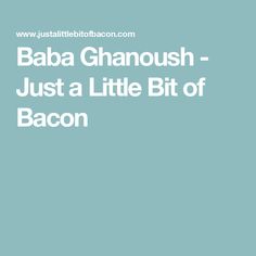 the words baba ghanoush just a little bit of bacon on a blue background