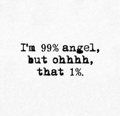 an old black and white photo with the words i'm 99 % angel, but ohh, that 1 %