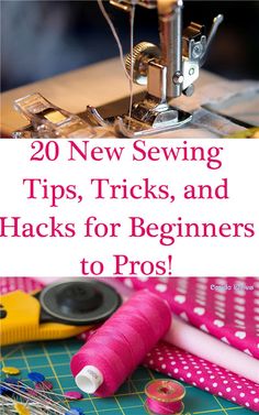 sewing supplies with the title 20 new sewing tips, tricks and hacks for beginners to pros