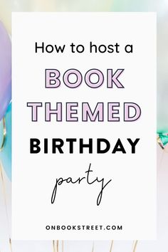 balloons and streamers with the words how to host a book themed birthday party on it