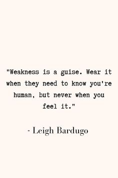 a quote that reads,'weakness is a guse wear it when they need to know you're human, but never when you feel it