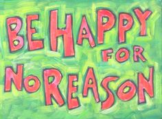 the words be happy for no reason are painted on a green background with red lettering