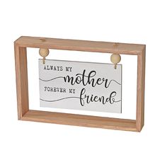 a wooden frame holding a sign that says, always my mother forever my friend