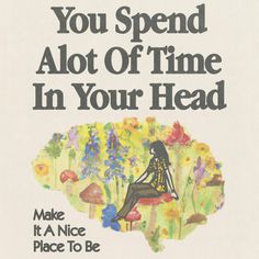 a book cover with an image of a person sitting in a flowery field and the words, you spend alot of time in your head