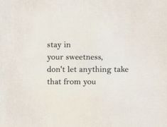 the words are written in black and white on a piece of paper that says stay in your sweetness, don't let anything take that from you