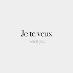 the words je te veux i want you written in black on a white background