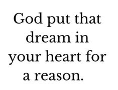 a quote that says, god put that dream in your heart for a reason