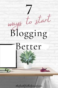 a desk with a computer on it and the words 7 ways to start blogging better