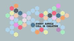 the words every single cell is creative on a grey background with colorful hexagonal shapes