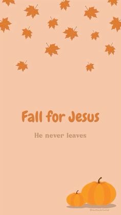 an orange pumpkin and some leaves with the words fall for jesus he never leaves on it