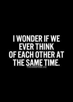 a quote that says i wonder if we ever think of each other at the same time