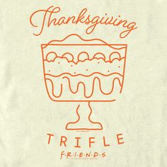 a drawing of a cake with the words thanksgiving trifle friends on it's side