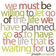 a quote with the words we must be waiting to let go of the life we have planned so as to have the life that is waiting for us