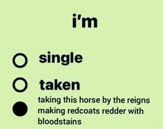 a green background with black and white text that says, i'm single taken taking this horse by the reigns making redcoats rider with blood stains