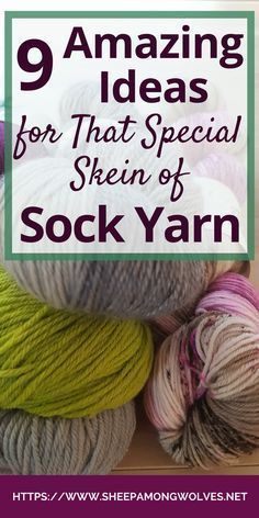 several skeins of yarn with the words 9 amazing ideas for that special skein of sock yarn