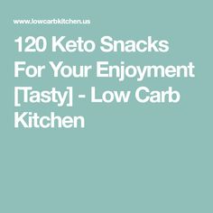 the text reads, 120 keto snacks for your enjoyment tasty i low carb kitchen