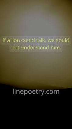 the quote if a lion could talk, we could not understand him by line poetry