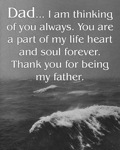 a black and white photo with the words, dad i am thinking of you always you are part of my life heart and soul forever thank you for being my father