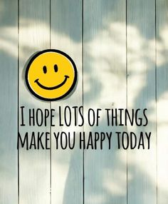 a yellow smiley face with the words i hope lots of things make you happy today