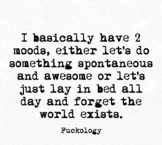 a black and white quote with the words, i basically have 2 mods either let's do something spontaneous and awesome or let's just lay in bed all day