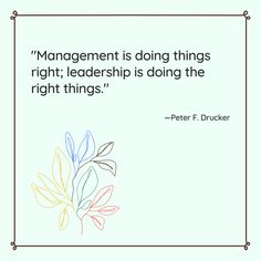 a quote from peter f ducker that says management is doing things right leadership is doing the right things