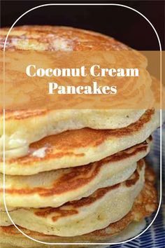 a stack of pancakes with the words coconut cream pancakes on top and bottom in white