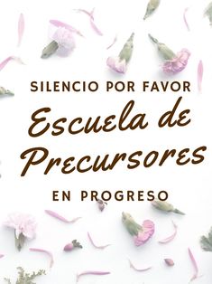 pink flowers with text that reads, silencio por favors escuela de precussores en progreso