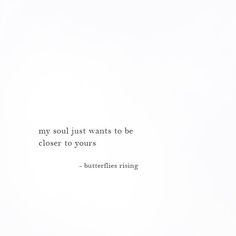 a white wall with a quote on it that says, my soul just wants to be closer to yours - butterflies rising