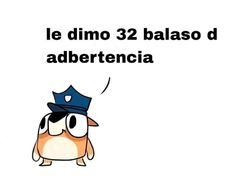 a cartoon dog wearing a police hat with the caption'le dimo 3 balso d'adertencia