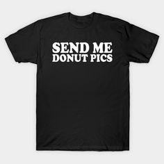 send me donut pics design -- Choose from our vast selection of Crewneck and V-Neck T-Shirts to match with your favorite design to make the perfect graphic T-Shirt. Pick your favorite: Classic, Boxy, Tri-Blend, V-Neck, or Premium. Customize your color! For men and women. Donut Pics, Donut Shirt, Send Me, Donuts, Graphic T Shirt, V Neck T Shirt, Men And Women, For Men, V Neck