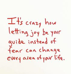 a piece of paper with writing on it that says it's crazy how letting joy be your guide instead of fear can change every area of your life