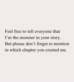 a quote that reads, feel free to tell everyone that i'm the monster in your story