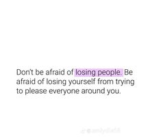 the words don't be afraid of losing people be afraid of losing yourself from trying to please everyone around you