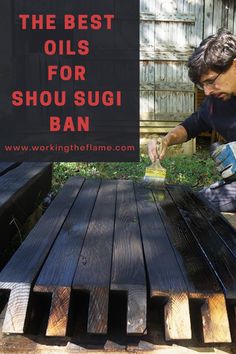 a man is sanding the top of a wooden bench with text overlay that reads, the best oils for shou sugi ban