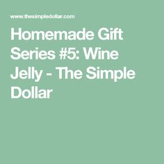 the homemade gift series 5 wine jelly - the simple dollar